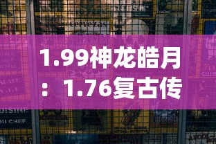 1.99神龙皓月：1.76复古传奇发布网(76传奇网重磅发布，重获复古经典)