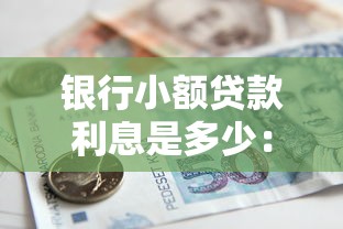 银行小额贷款利息是多少：2025年银行贷1万需付多少利息