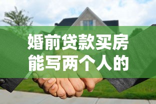 婚前贷款买房能写两个人的名字吗：婚前购房贷款可以联名登记吗