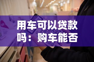 用车可以贷款吗：购车能否申请分期付款