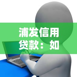浦发信用贷款：如何申请银行个人消费信用贷