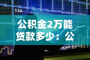 公积金2万能贷款多少：公积金存款2万能贷多少款