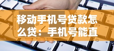 移动手机号贷款怎么贷：手机号能直接申请贷款吗