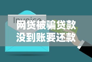 网贷被骗贷款没到账要还款吗：网贷被骗贷款未到账需还款吗