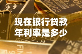 现在银行贷款年利率是多少：2025年最新银行贷款利率是多少