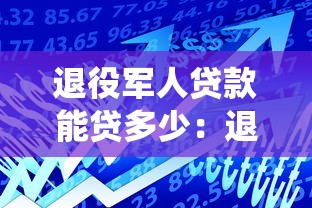 退役军人贷款能贷多少：退役军人创业最高可获多少贷款