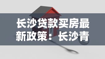 长沙贷款买房最新政策：长沙青年人才公积金贷款额度多少？