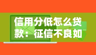 信用分低怎么贷款：征信不良如何申请贷款