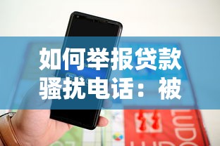 如何举报贷款骚扰电话：被贷款骚扰电话骚扰了怎么举报