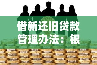 借新还旧贷款管理办法：银行借新还旧业务需满足哪些条件