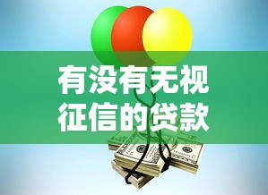 有没有无视征信的贷款：不看征信能借到钱吗