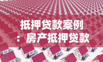抵押贷款案例：房产抵押贷款纠纷如何妥善处理