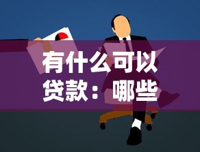 有什么可以贷款：哪些渠道能申请到贷款