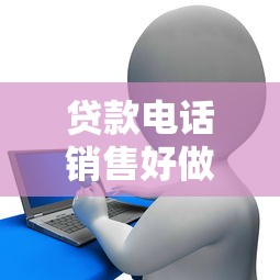 贷款电话销售好做吗：电话销售贷款行业前景如何