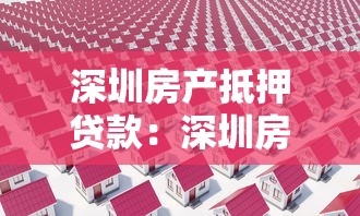 深圳房产抵押贷款：深圳房抵贷常见问题如何解决