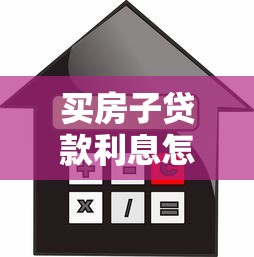 买房子贷款利息怎么算：房贷利息计算方法有哪些