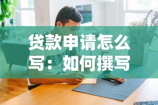 贷款申请怎么写：如何撰写一份规范的贷款申请书