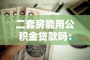 二套房能用公积金贷款吗：二套房公积金贷款条件是什么