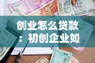 创业怎么贷款：初创企业如何申请融资贷款