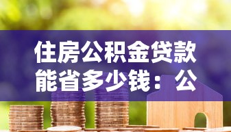 住房公积金贷款能省多少钱：公积金贷款比商贷少还多少
