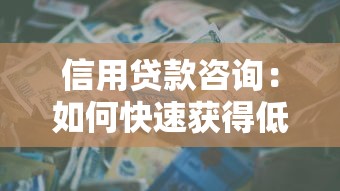 信用贷款咨询：如何快速获得低息贷款资金？