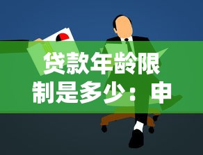 贷款年龄限制是多少：申请贷款有最低或最高年龄要求吗