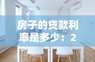 房子的贷款利率是多少：2025年房贷利率最新政策