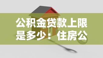 公积金贷款上限是多少：住房公积金贷款额度上限是多少