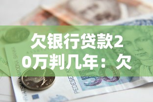 欠银行贷款20万判几年：欠银行20万会被判刑多少年