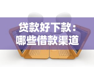 贷款好下款：哪些借款渠道审批容易通过