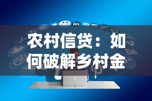 农村信贷：如何破解乡村金融供需失衡难题