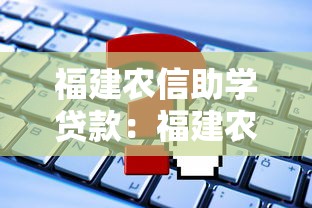 福建农信助学贷款：福建农信如何申请助学贷款