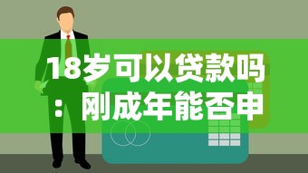 18岁可以贷款吗：刚成年能否申请个人贷款