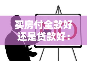 买房付全款好还是贷款好：购房全款和贷款哪个更划算