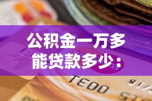 公积金一万多能贷款多少：公积金账户余额1万可贷额度是多少