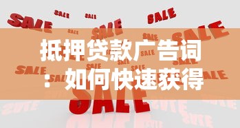 抵押贷款广告词：如何快速获得大额低息资金