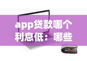 app贷款哪个利息低：哪些贷款APP利率最低最靠谱