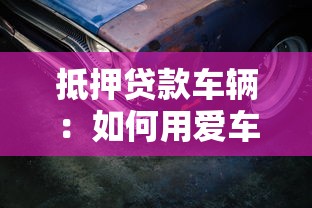 抵押贷款车辆：如何用爱车申请资金周转