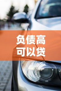 负债高可以贷款买车吗：负债较多还能申请车贷吗