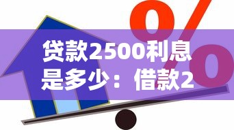 贷款2500利息是多少：借款2500元每月需付多少利息