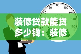 装修贷款能贷多少钱：装修贷款额度上限是多少