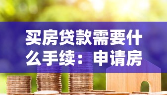 买房贷款需要什么手续：申请房贷需准备哪些材料