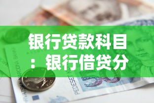 银行贷款科目：银行借贷分类有哪些常见类型