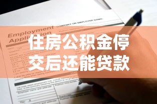 住房公积金停交后还能贷款吗：公积金断缴后还能申请贷款吗