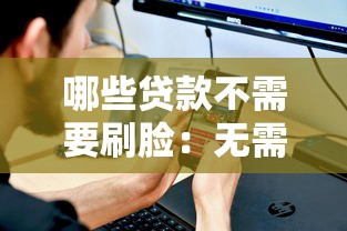 哪些贷款不需要刷脸：无需面部识别的贷款方式有哪些