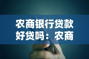 农商银行贷款好贷吗：农商银行贷款审批容易通过吗