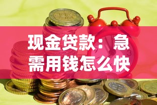 现金贷款：急需用钱怎么快速借到小额资金