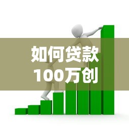 如何贷款100万创业：创业百万资金如何通过贷款获取