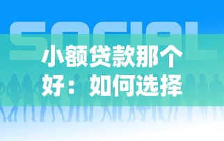 小额贷款那个好：如何选择靠谱的小额贷款平台
