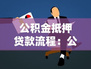公积金抵押贷款流程：公积金抵押贷款如何申请办理